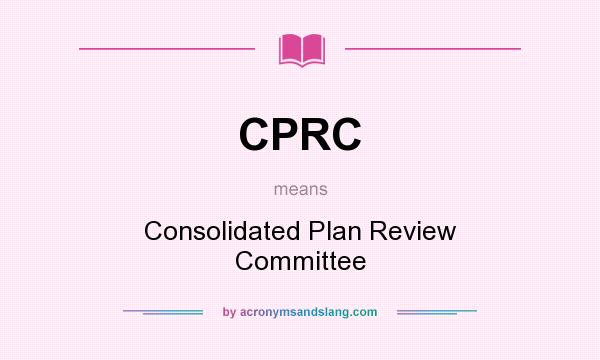 What does CPRC mean? It stands for Consolidated Plan Review Committee