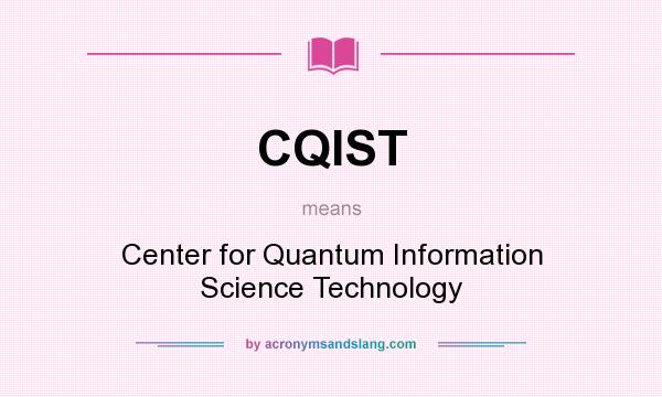 What does CQIST mean? It stands for Center for Quantum Information Science Technology