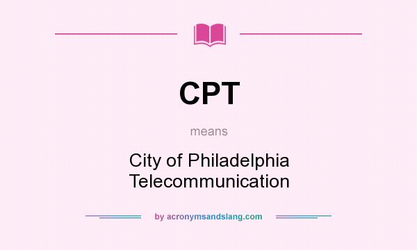What does CPT mean? It stands for City of Philadelphia Telecommunication