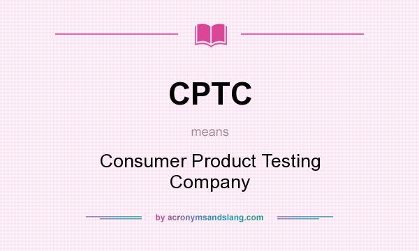 What does CPTC mean? It stands for Consumer Product Testing Company