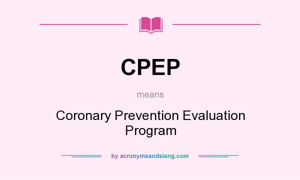 What does CPEP mean? It stands for Coronary Prevention Evaluation Program