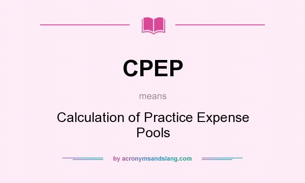 What does CPEP mean? It stands for Calculation of Practice Expense Pools