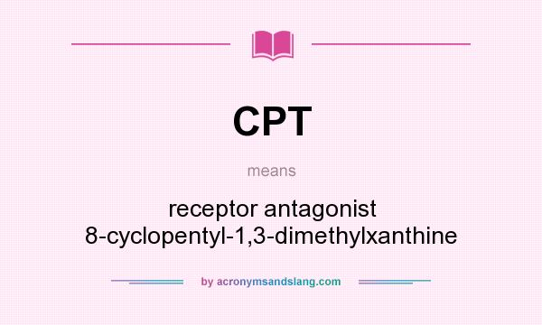 What does CPT mean? It stands for receptor antagonist 8-cyclopentyl-1,3-dimethylxanthine