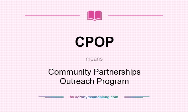 What does CPOP mean? It stands for Community Partnerships Outreach Program
