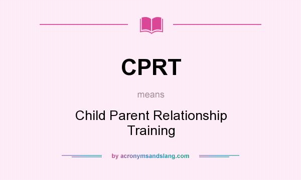 What does CPRT mean? It stands for Child Parent Relationship Training