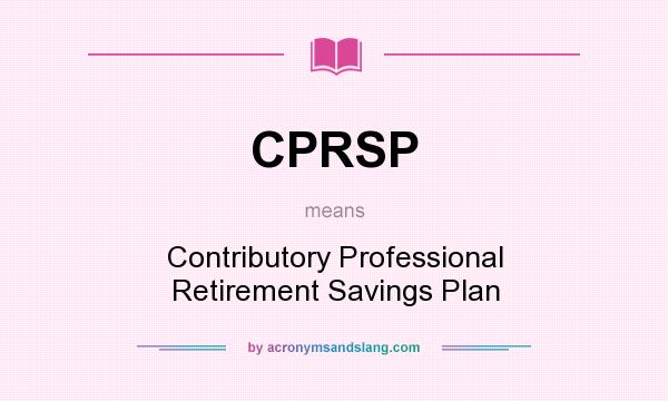 What does CPRSP mean? It stands for Contributory Professional Retirement Savings Plan