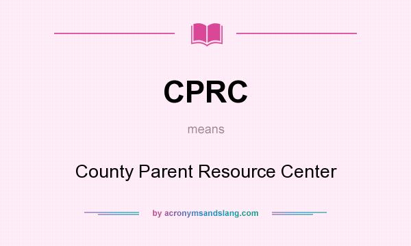 What does CPRC mean? It stands for County Parent Resource Center