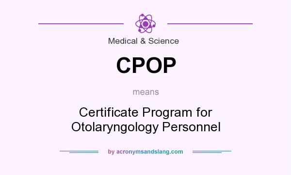 What does CPOP mean? It stands for Certificate Program for Otolaryngology Personnel