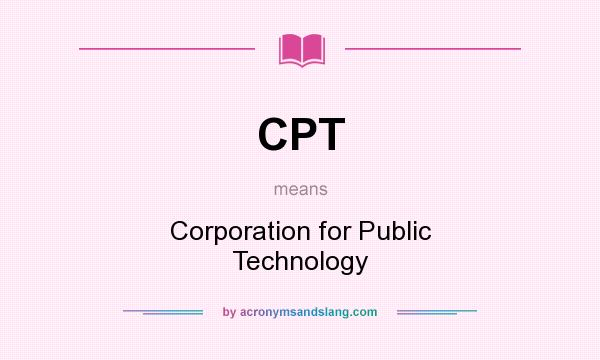 What does CPT mean? It stands for Corporation for Public Technology