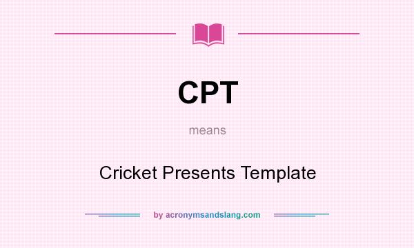 What does CPT mean? It stands for Cricket Presents Template