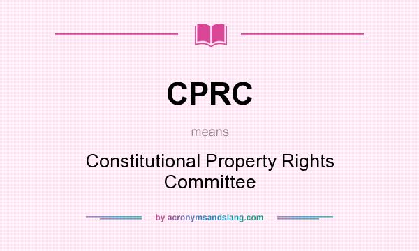 What does CPRC mean? It stands for Constitutional Property Rights Committee