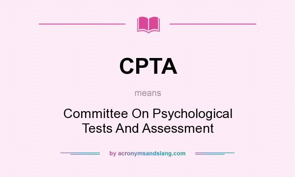 What does CPTA mean? It stands for Committee On Psychological Tests And Assessment