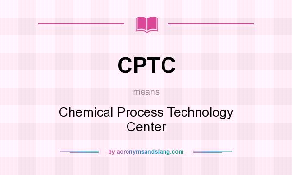 What does CPTC mean? It stands for Chemical Process Technology Center