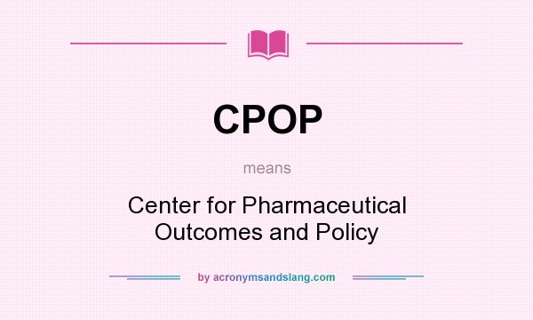 What does CPOP mean? It stands for Center for Pharmaceutical Outcomes and Policy