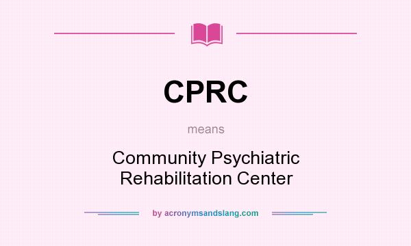 What does CPRC mean? It stands for Community Psychiatric Rehabilitation Center