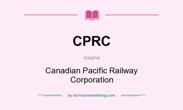 What does CPRC mean? It stands for Canadian Pacific Railway Corporation