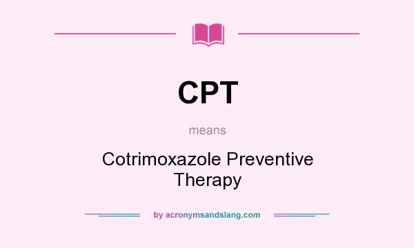What does CPT mean? It stands for Cotrimoxazole Preventive Therapy