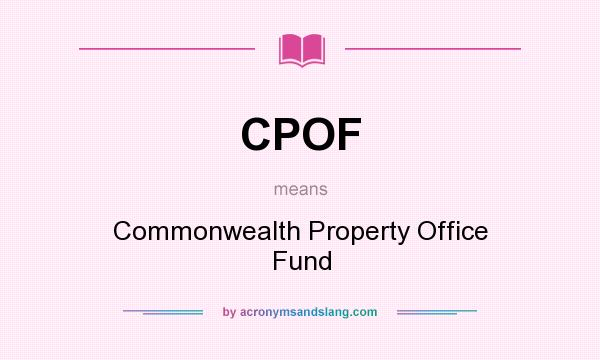What does CPOF mean? It stands for Commonwealth Property Office Fund
