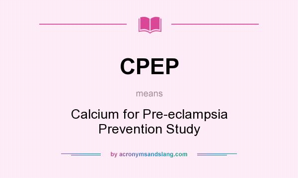What does CPEP mean? It stands for Calcium for Pre-eclampsia Prevention Study