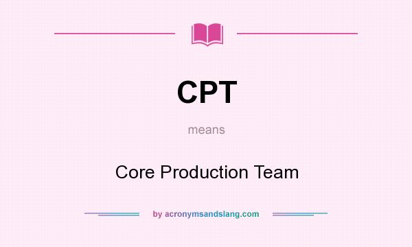 What does CPT mean? It stands for Core Production Team