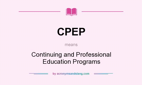 What does CPEP mean? It stands for Continuing and Professional Education Programs