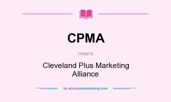 What does CPMA mean? It stands for Cleveland Plus Marketing Alliance