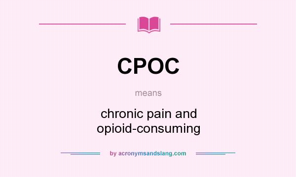 What does CPOC mean? It stands for chronic pain and opioid-consuming
