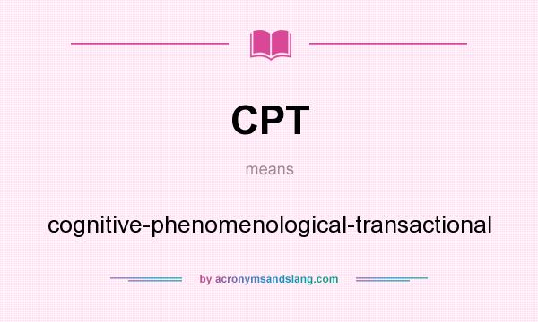 What does CPT mean? It stands for cognitive-phenomenological-transactional