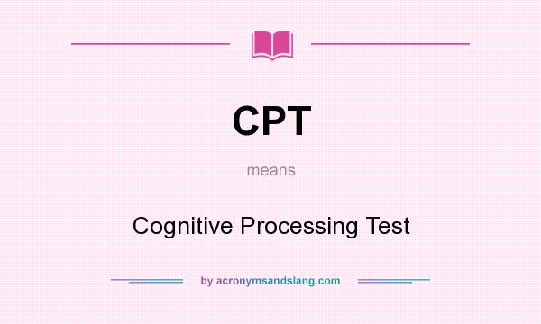What does CPT mean? It stands for Cognitive Processing Test