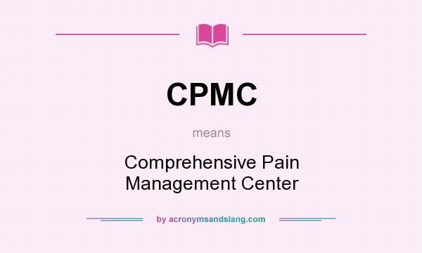 What does CPMC mean? It stands for Comprehensive Pain Management Center