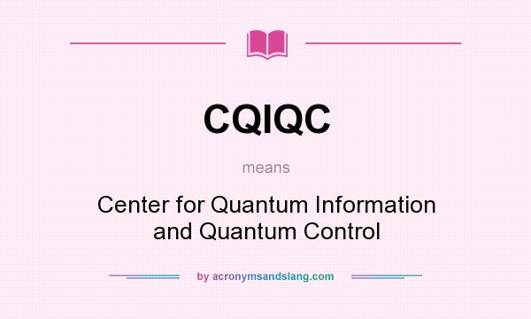 What does CQIQC mean? It stands for Center for Quantum Information and Quantum Control
