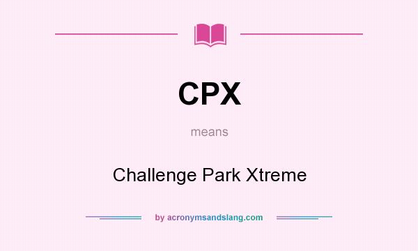 What does CPX mean? It stands for Challenge Park Xtreme