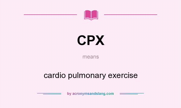 What does CPX mean? It stands for cardio pulmonary exercise