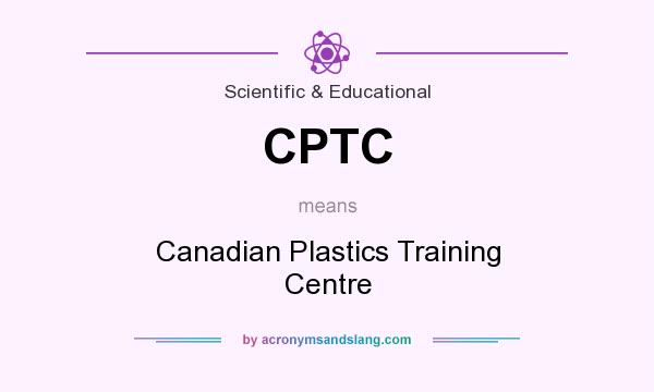 What does CPTC mean? It stands for Canadian Plastics Training Centre