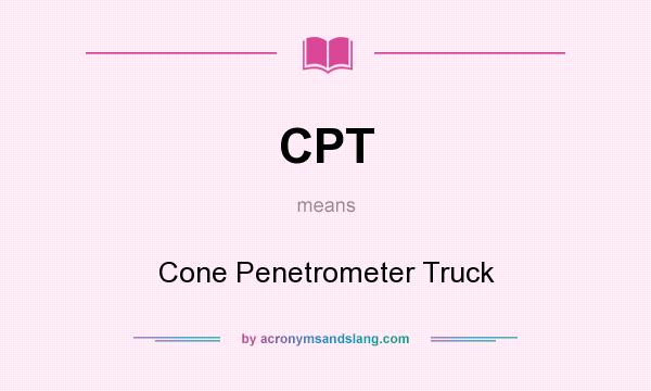 What does CPT mean? It stands for Cone Penetrometer Truck