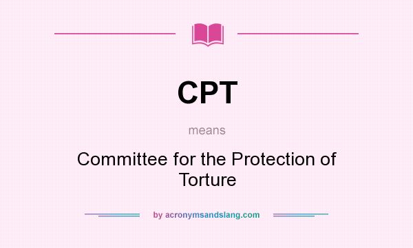 What does CPT mean? It stands for Committee for the Protection of Torture