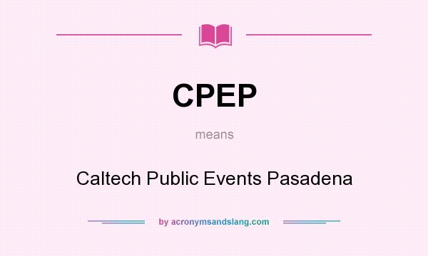 What does CPEP mean? It stands for Caltech Public Events Pasadena
