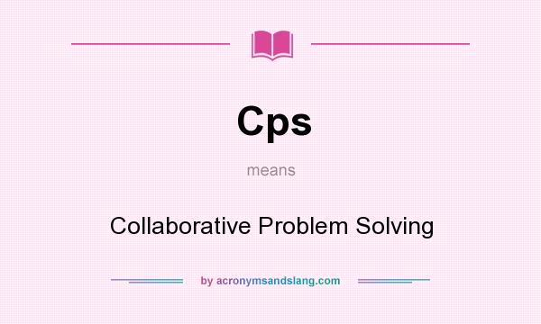 What does Cps mean? It stands for Collaborative Problem Solving