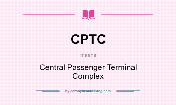 What does CPTC mean? It stands for Central Passenger Terminal Complex