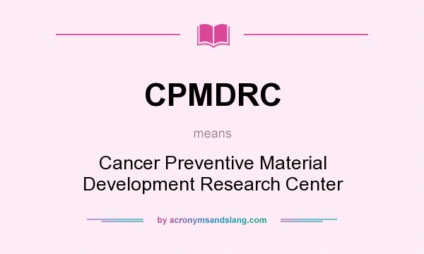 What does CPMDRC mean? It stands for Cancer Preventive Material Development Research Center