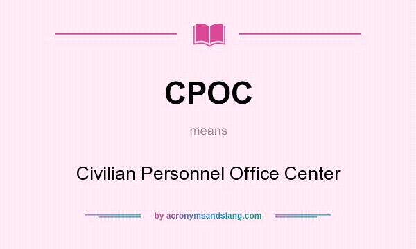 What does CPOC mean? It stands for Civilian Personnel Office Center