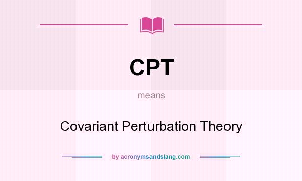 What does CPT mean? It stands for Covariant Perturbation Theory