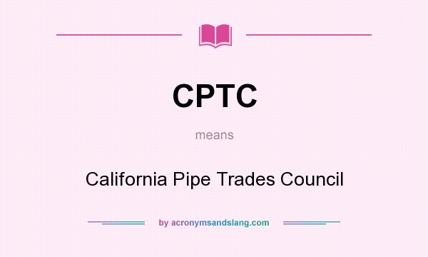 What does CPTC mean? It stands for California Pipe Trades Council