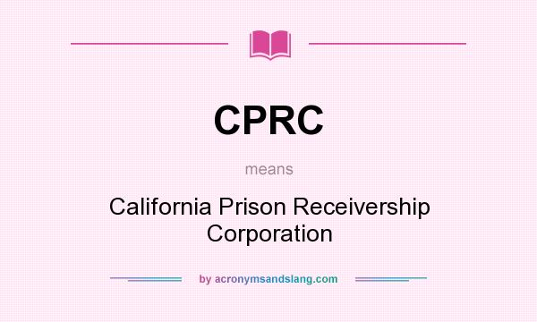 What does CPRC mean? It stands for California Prison Receivership Corporation