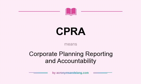 What does CPRA mean? It stands for Corporate Planning Reporting and Accountability