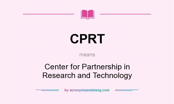 What does CPRT mean? It stands for Center for Partnership in Research and Technology