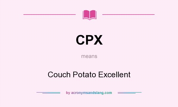 What does CPX mean? It stands for Couch Potato Excellent
