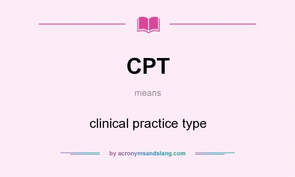 What does CPT mean? It stands for clinical practice type