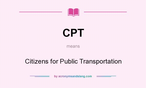 What does CPT mean? It stands for Citizens for Public Transportation