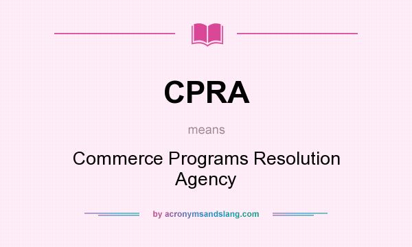 What does CPRA mean? It stands for Commerce Programs Resolution Agency